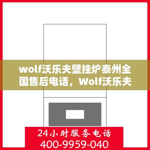 wolf沃乐夫壁挂炉泰州全国售后电话，Wolf沃乐夫壁挂炉泰州售后服务中心电话及全国售后网络解析