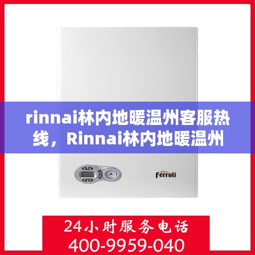 rinnai林内地暖温州客服热线，Rinnai林内地暖温州客服热线全解析