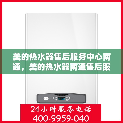 美的热水器售后服务中心南通，美的热水器南通售后服务中心，专业维修，贴心服务
