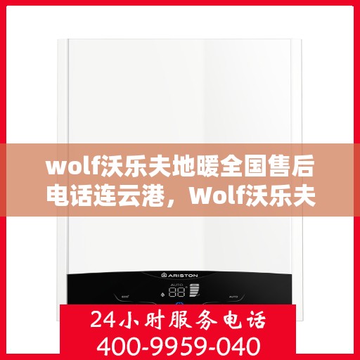 wolf沃乐夫地暖全国售后电话连云港，Wolf沃乐夫地暖全国售后电话在连云港的服务指南