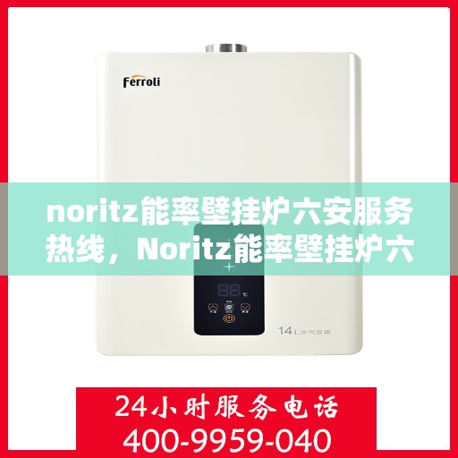 noritz能率壁挂炉六安服务热线，Noritz能率壁挂炉六安专业维修服务热线