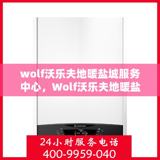 wolf沃乐夫地暖盐城服务中心，Wolf沃乐夫地暖盐城专业服务中心