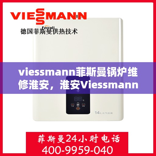 viessmann菲斯曼锅炉维修淮安，淮安Viessmann菲斯曼锅炉专业维修服务