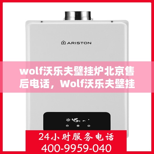 wolf沃乐夫壁挂炉北京售后电话，Wolf沃乐夫壁挂炉北京售后服务中心联系电话