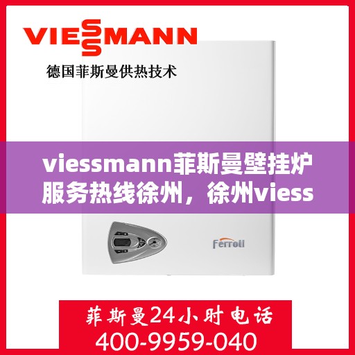 viessmann菲斯曼壁挂炉服务热线徐州，徐州viessmann菲斯曼壁挂炉服务热线专业团队，为您的温暖生活保驾护航