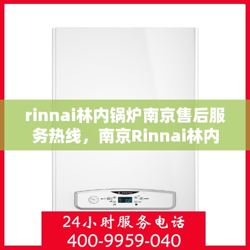 rinnai林内锅炉南京售后服务热线，南京Rinnai林内锅炉售后服务热线，专业团队，贴心服务