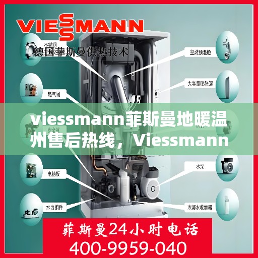 viessmann菲斯曼地暖温州售后热线，Viessmann菲斯曼地暖温州售后服务热线及专业维修支持