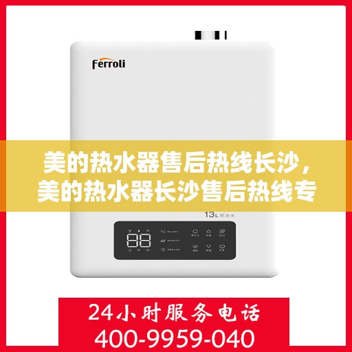 美的热水器售后热线长沙，美的热水器长沙售后热线专业服务