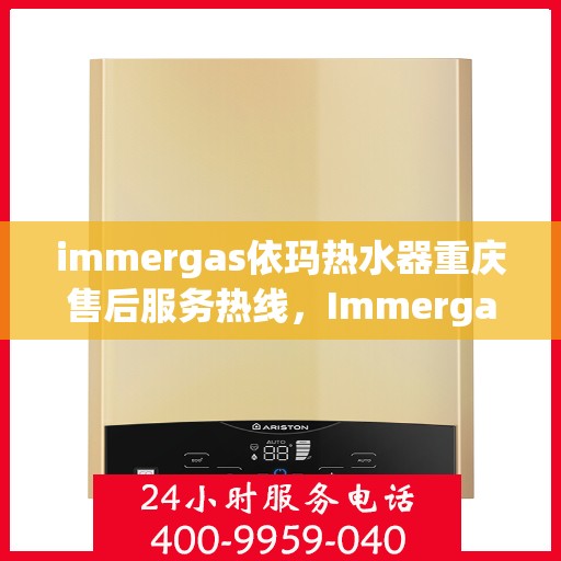 immergas依玛热水器重庆售后服务热线，Immergas依玛热水器重庆售后服务中心，专业热线，贴心服务