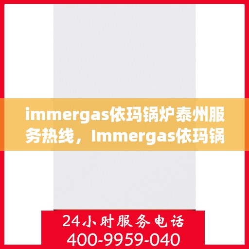 immergas依玛锅炉泰州服务热线，Immergas依玛锅炉泰州专业维修服务热线公布