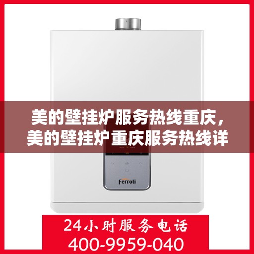 美的壁挂炉服务热线重庆，美的壁挂炉重庆服务热线详解