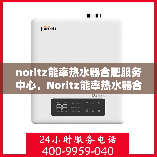 noritz能率热水器合肥服务中心，Noritz能率热水器合肥专业服务中心