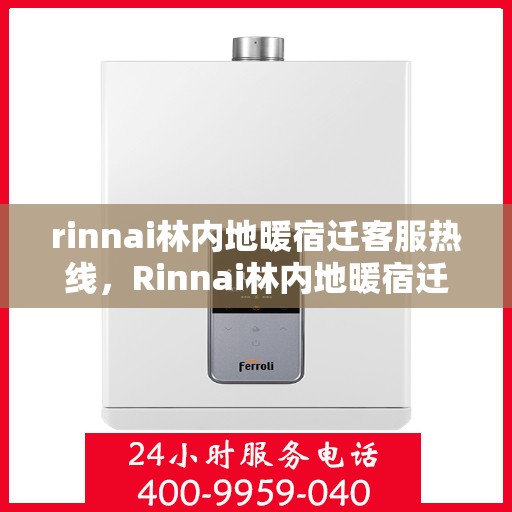 rinnai林内地暖宿迁客服热线，Rinnai林内地暖宿迁客服热线全解析，专业支持与温暖服务的交汇点