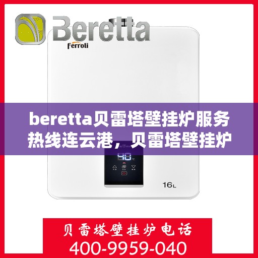 beretta贝雷塔壁挂炉服务热线连云港，贝雷塔壁挂炉连云港专业维修与服务热线
