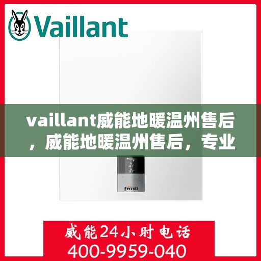 vaillant威能地暖温州售后，威能地暖温州售后，专业维修，温暖您的生活