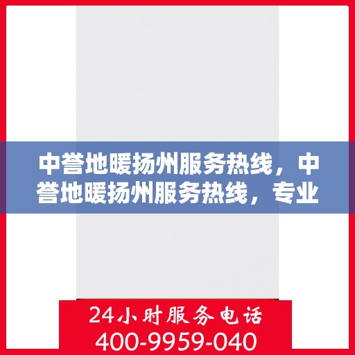 中誉地暖扬州服务热线，中誉地暖扬州服务热线，专业温暖，一触即达