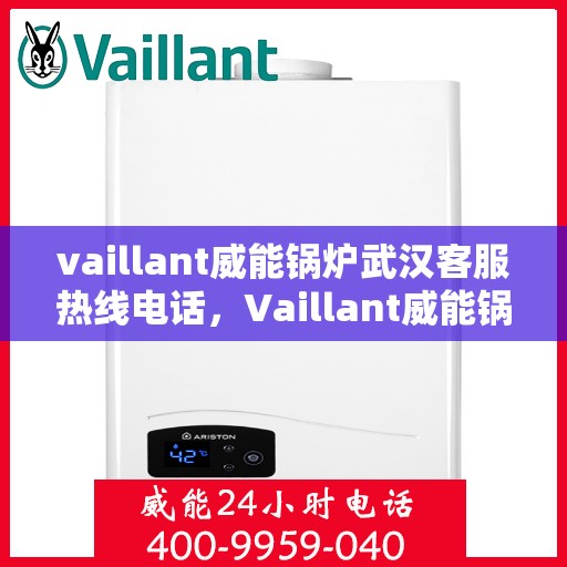 vaillant威能锅炉武汉客服热线电话，Vaillant威能锅炉武汉客服热线电话全攻略