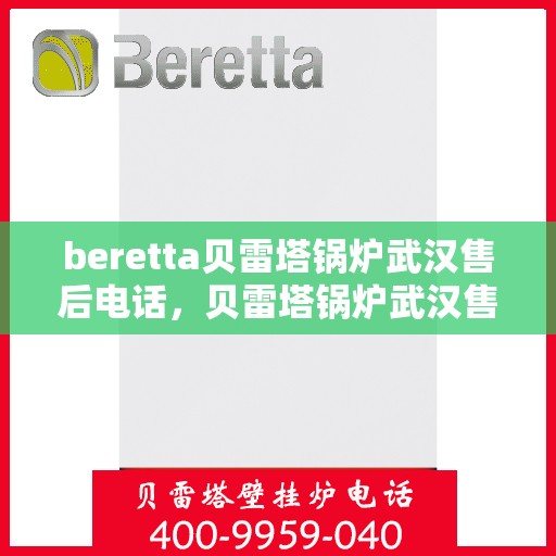 beretta贝雷塔锅炉武汉售后电话，贝雷塔锅炉武汉售后服务中心联系电话