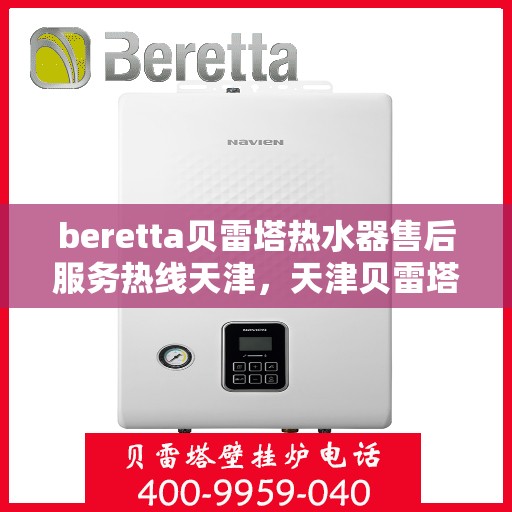 beretta贝雷塔热水器售后服务热线天津，天津贝雷塔热水器售后服务热线指南
