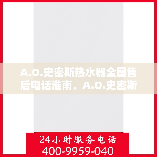 A.O.史密斯热水器全国售后电话淮南，A.O.史密斯热水器淮南售后服务热线及全国售后电话一览