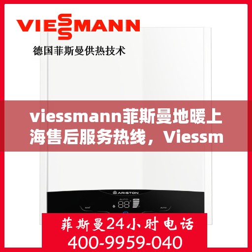 viessmann菲斯曼地暖上海售后服务热线，Viessmann菲斯曼地暖上海售后热线，专业服务，温暖您的生活