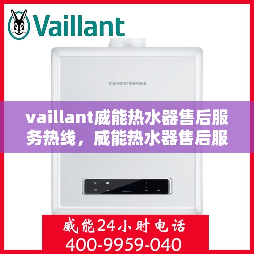 vaillant威能热水器售后服务热线，威能热水器售后服务热线，专业团队，贴心服务