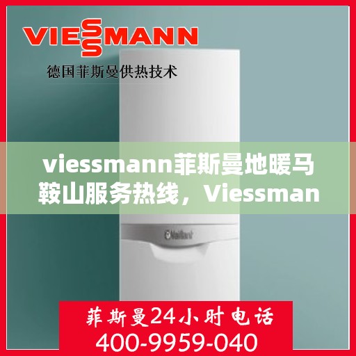 viessmann菲斯曼地暖马鞍山服务热线，Viessmann菲斯曼地暖马鞍山服务热线，专业品质，温暖您的生活