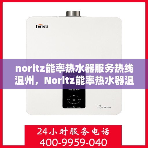 noritz能率热水器服务热线温州，Noritz能率热水器温州服务热线详解