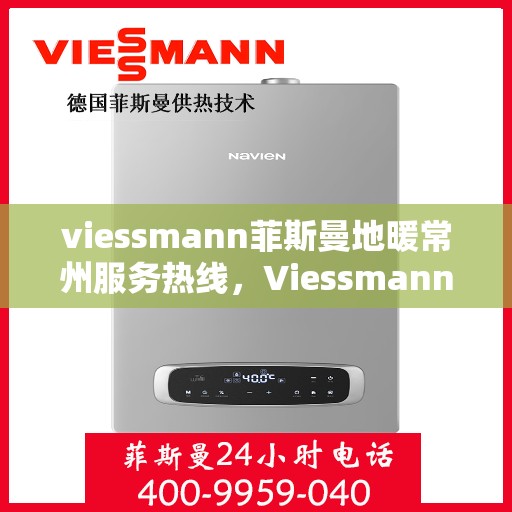 viessmann菲斯曼地暖常州服务热线，Viessmann菲斯曼地暖常州服务热线，专业温暖，一触即达
