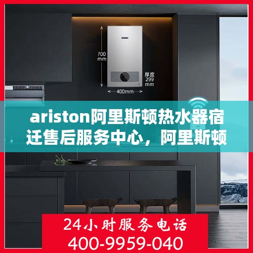 ariston阿里斯顿热水器宿迁售后服务中心，阿里斯顿热水器宿迁售后服务中心，专业服务，温暖您的生活