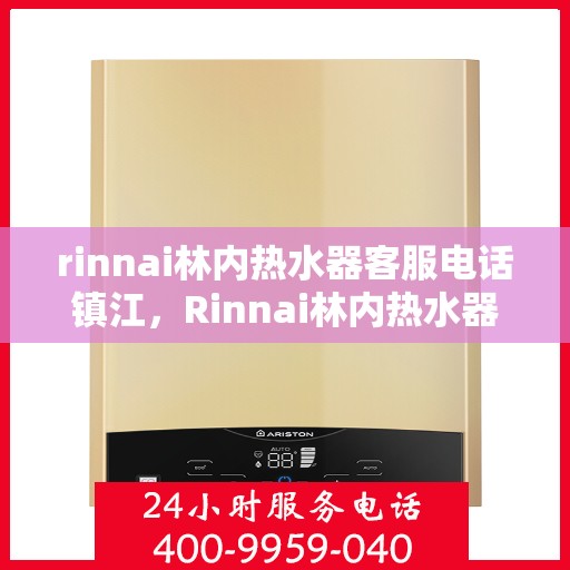 rinnai林内热水器客服电话镇江，Rinnai林内热水器镇江客服热线
