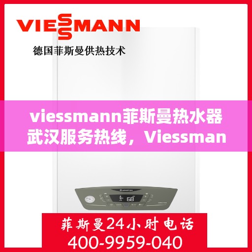viessmann菲斯曼热水器武汉服务热线，Viessmann菲斯曼热水器武汉服务热线，专业团队，温暖您的生活