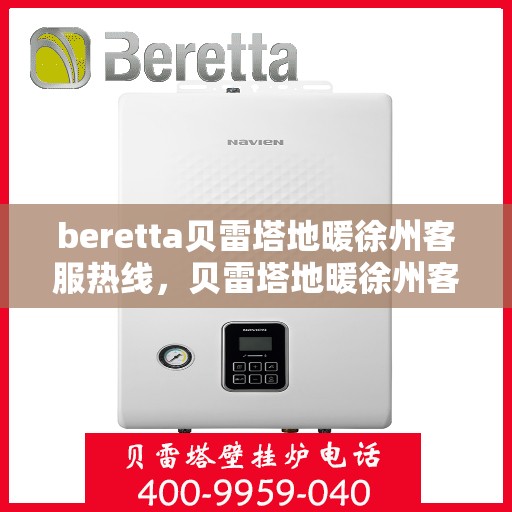 beretta贝雷塔地暖徐州客服热线，贝雷塔地暖徐州客服热线，专业支持与解决方案一站式服务
