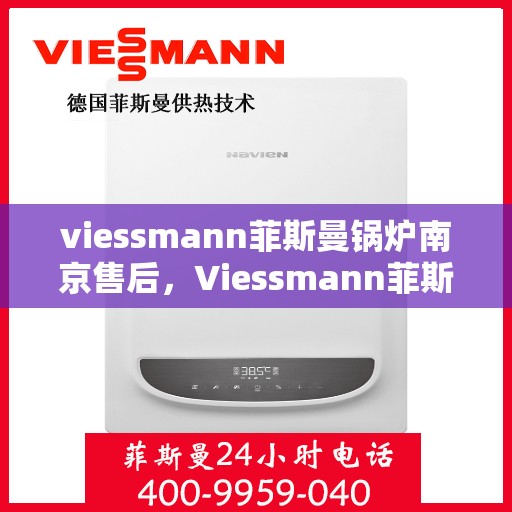 viessmann菲斯曼锅炉南京售后，Viessmann菲斯曼锅炉南京专业售后服务支持