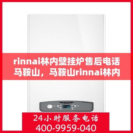 rinnai林内壁挂炉售后电话马鞍山，马鞍山rinnai林内壁挂炉售后维修服务热线公布