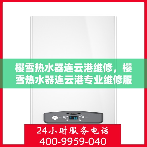 樱雪热水器连云港维修，樱雪热水器连云港专业维修服务指南