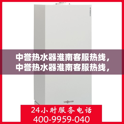 中誉热水器淮南客服热线，中誉热水器淮南客服热线，专业解答，贴心服务