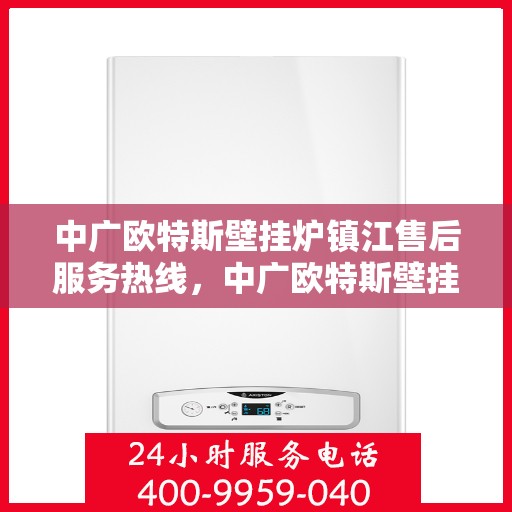 中广欧特斯壁挂炉镇江售后服务热线，中广欧特斯壁挂炉镇江售后服务热线，专业团队为您提供贴心服务