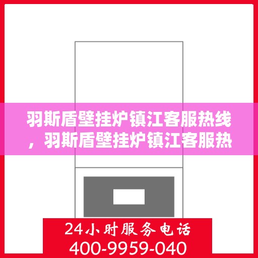 羽斯盾壁挂炉镇江客服热线，羽斯盾壁挂炉镇江客服热线，专业团队为您提供全方位服务支持