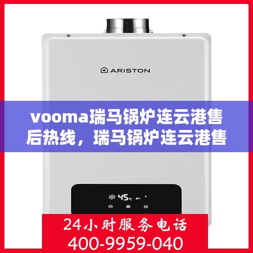 vooma瑞马锅炉连云港售后热线，瑞马锅炉连云港售后热线，专业服务，贴心保障