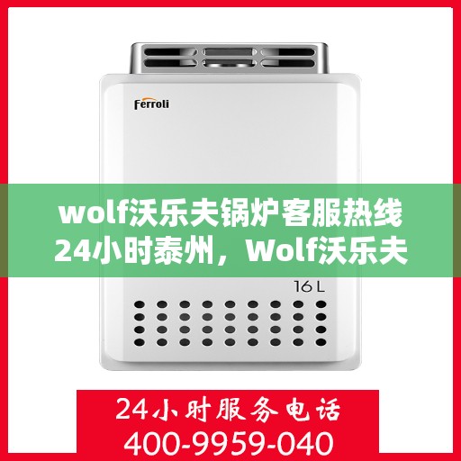 wolf沃乐夫锅炉客服热线24小时泰州，Wolf沃乐夫锅炉泰州24小时全天候客服热线