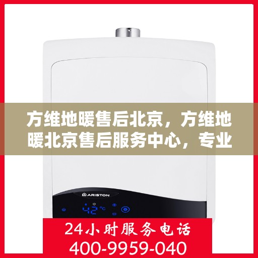 方维地暖售后北京，方维地暖北京售后服务中心，专业维护，温暖您的生活