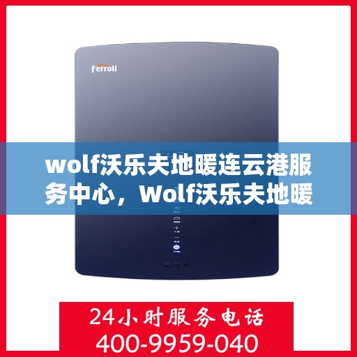 wolf沃乐夫地暖连云港服务中心，Wolf沃乐夫地暖连云港专业服务中心