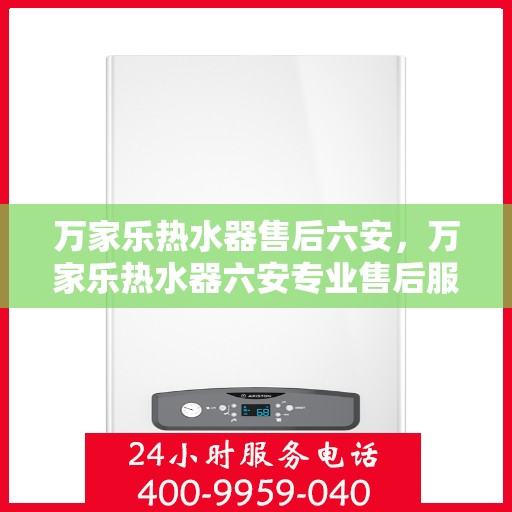 万家乐热水器售后六安，万家乐热水器六安专业售后服务支持