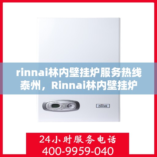 rinnai林内壁挂炉服务热线泰州，Rinnai林内壁挂炉泰州服务热线，专业团队为您温暖护航