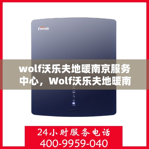 wolf沃乐夫地暖南京服务中心，Wolf沃乐夫地暖南京服务中心，专业温暖您的生活