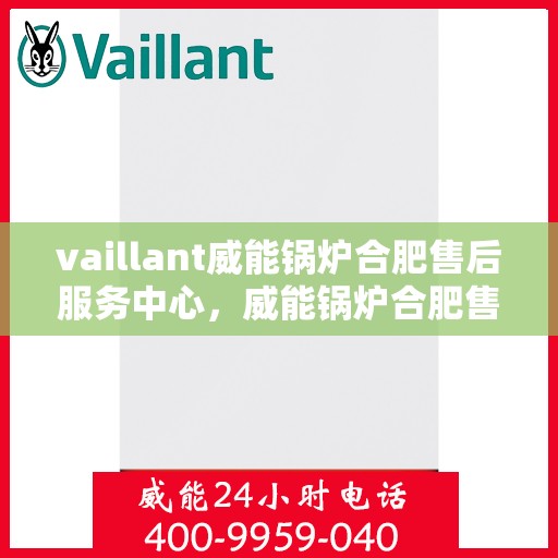 vaillant威能锅炉合肥售后服务中心，威能锅炉合肥售后服务中心，专业维修，贴心服务