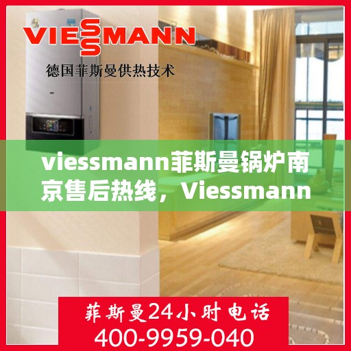 viessmann菲斯曼锅炉南京售后热线，Viessmann菲斯曼锅炉南京售后服务热线及支持全攻略
