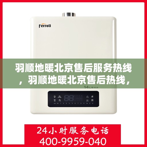羽顺地暖北京售后服务热线，羽顺地暖北京售后热线，专业服务，温暖您的生活