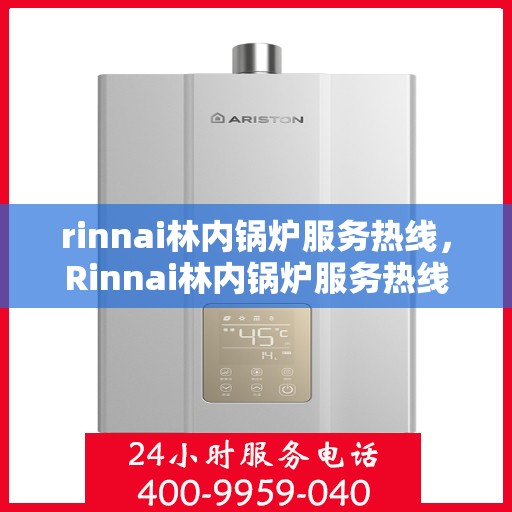 rinnai林内锅炉服务热线，Rinnai林内锅炉服务热线，专业解决您的热力需求